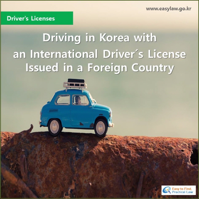 Driver's Licenses , Driving in Korea with an International Driver´s License Issued in a Foreign Country, www.easylaw.go.kr, Easy to Find Practical Law  Logo 